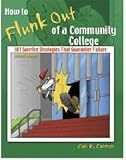 How to Flunk Out of a Community College: 101 Surefire Strategies That Guarantee Failure