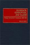 Gunboats, Corruption, and Claims: Foreign Intervention in Venezuela, 1899-1908 (Contributions in Latin American Studies)