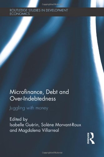Microfinance, Debt and Over-Indebtedness: Juggling with Money (Routledge Studies in Development Economics)