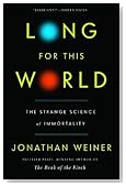 Long for This World: The Strange Science of Immortality
