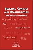 Religion, Conflict and Reconciliation: Multifaith Ideals and Realities (Currents of Encounter, 17)