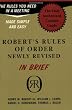 Robert's Rules of Order in Brief: The Simple Outline of the Rules Most Often Needed at a Meeting, According to the Standard Authoritative Parliamentary Manual, Revised Edition