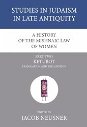 A History of the Mishnaic Law of Women, Part Two: Ketubot Translation and Explanation (Studies in Judaism in Late Antiquity)