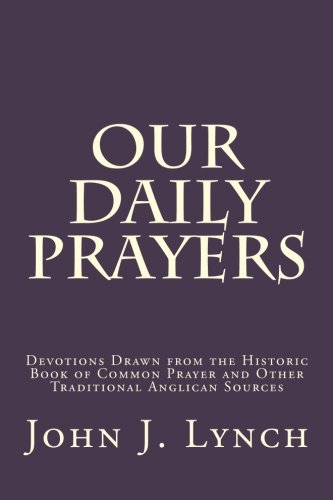 Our Daily Prayers: Devotions Drawn from the Historic Book of Common Prayer and Other Traditional Anglican Sources