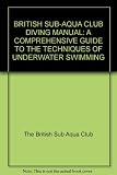 The British Sub-Aqua Club diving manual : a comprehensive guide to the techniques of underwater swimming