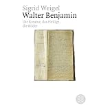 Walter Benjamin: Die Kreatur, das Heilige, die Bildervon "Sigrid Weigel"