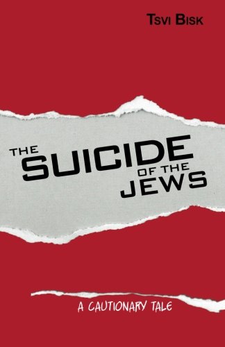 The Suicide of the Jews: A Cautionary Tale, by Tsvi Bisk