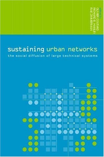 Sustaining Urban Networks: The Social Diffusion of Large Technical Systems (Networked Cities Series)