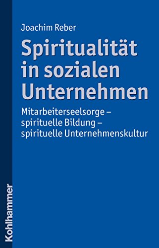 Spiritualität in sozialen Unternehmen: Mitarbeiterseelsorge - spirituelle Bildung - spirituelle Unternehmenskultur (German Edition)