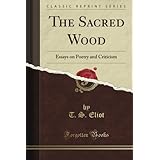 the sacred wood essays on poetry and criticism classic reprint