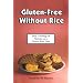 Gluten-Free Without Rice: Easy Cooking for Variety on a Gluten-Free Diet
