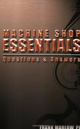 Machine Shop Essentials: Questions & Answers by Frank Marlow(January 1, 2004) Paperback