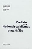 Medizin und Nationalsozialismus in der Steiermark - Wolfgang Freidl, Alois Kernbauer, Richard H. Noack