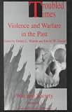 Troubled Times: Violence and Warfare in the Past (War and Society)