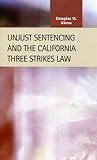 Unjust Sentencing and the California Three Strikes Law (Criminal Justice: Recent Scholarship)