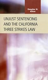 Unjust Sentencing and the California Three Strikes Law (Criminal Justice: Recent Scholarship)