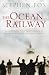 The Ocean Railway: Isambard Kingdom Brunel, Samuel Cunard and the Revolutionary World of the Great Atlantic Steamships