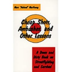 Cheap Shots, Ambushes and Other Lessons: A Down and Dirty Book on Streetfighting and Survival