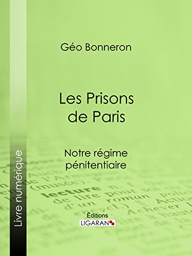 Les Prisons de Paris: Notre régime pénitentiaire (French Edition)