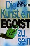 Produkt-Bild: Josef Kirschner: Die Kunst ein Egoist zu sein - Verlag: Droemer Knaur [Auflage: 1. Auflage]
