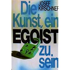 Josef Kirschner: Die Kunst ein Egoist zu sein