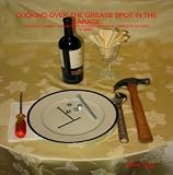 41APxAeNJFL. SL160  COOKING OVER THE GREASE SPOT IN THE GARAGE: A COOKS JOURNAL AND RECIPES TO LIVE THROUGH A COMPLETE KITCHEN REMODEL