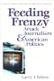 Feeding Frenzy: Attack Journalism and American Politics (New Lanahan Editions in Political Science)