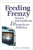 Feeding Frenzy: Attack Journalism and American Politics (New Lanahan Editions in Political Science) (New Lanahan Editions in Political Science)
