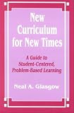 New Curriculum for New Times: A Guide to Student-Centered, Problem-based Learning