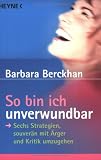 So bin ich unverwundbar: Sechs Strategien, souver�n mit �rger und Kritik umzugehen - Barbara Berckhan