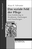 Das soziale Feld der Pflege: Eine Einführung in Strukturen, Deutungen und Handlungen
