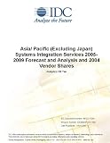 Review IDC Research  / Asia/ Pacific (Excluding Japan) Systems Integration Services 2005-2009 Forecast and Analysis and 2004 Vendor Shares