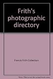 Frith's photographic directory. Volume one, Great Britain and Ireland : a resource book of period photographs for social & historical studies