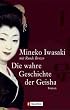Die wahre Geschichte der Geisha: Roman