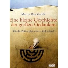 Eine kleine Geschichte der gro�en Gedanken: Wie die Philosophie unsere Welt erfand