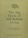 The Big Book of Self-Reliant Living: Advice and Information on Just About Everything You Need to Know to Live on Planet Earth