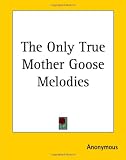 The Only True Mother Goose Melodies