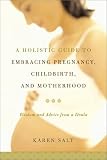 A Holistic Guide to Embracing Pregnancy, Childbirth, and Motherhood