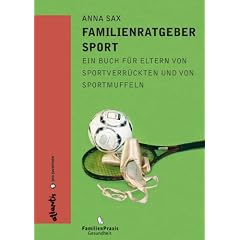 Familienratgeber Sport. Ein Buch für Eltern von Sportverrückten und von Sportmuffeln (Broschiert)