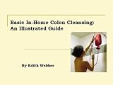 Basic In-Home Colon Cleansing: An Illustrated Guide