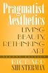Pragmatist Aesthetics: Living Beauty,  Rethinking Art