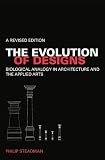 The Evolution of Designs: Biological Analogy in Architecture and the Applied Arts, A Revised Edition