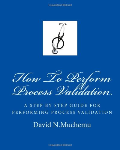 How To Perform Process Validation: A cGMP GUIDE FOR QUALITY ENGINEERS