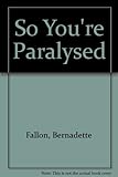 So you're paralysed-