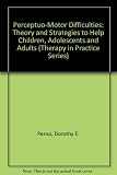 Perceptuo-motor difficulties : theory and strategies to help children, adolescents and adults