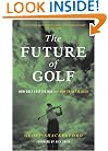 The Future of Golf: How Golf Lost Its Way and How to Get It Back