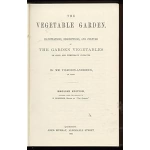 The Vegetable Garden: Illustrations, Descriptions and Culture of Garden Vegetables of Cold and Temperate Climates