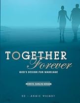 Together Forever ~ God's Design for Marriage: Premarital Counseling Workbook Together Forever ~ God's Design for Marriage: Premarital Counseling Workbook