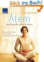 Atem - Kraftquelle deines Lebens: Klassische �bungen f�r Gesundheit, Entspannung, Wohlbefinden
