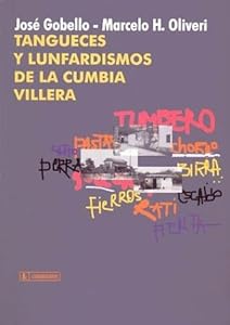 Tangueces y Lunfardismos de La Cumbia Villera (Spanish Edition) Marcelo H. Oliveri and Jose Gobello